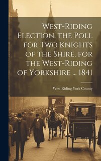 Couverture_West-Riding Election. the Poll for Two Knights of the Shire, for the West-Riding of Yorkshire ... 1841