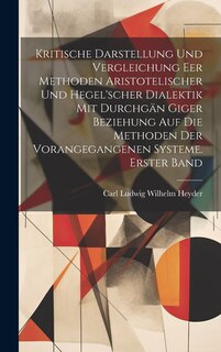 Front cover_Kritische Darstellung und Vergleichung eer Methoden Aristotelischer und Hegel'scher Dialektik mit durchgän Giger Beziehung auf die Methoden der vorangegangenen Systeme. Erster Band