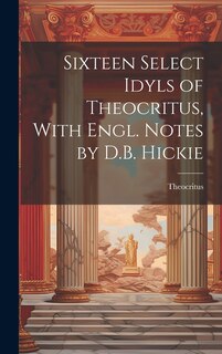 Front cover_Sixteen Select Idyls of Theocritus, With Engl. Notes by D.B. Hickie