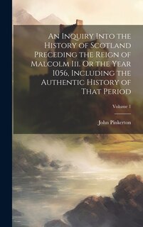Front cover_An Inquiry Into the History of Scotland Preceding the Reign of Malcolm Iii. Or the Year 1056, Including the Authentic History of That Period; Volume 1