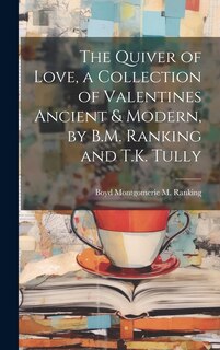 Front cover_The Quiver of Love, a Collection of Valentines Ancient & Modern, by B.M. Ranking and T.K. Tully