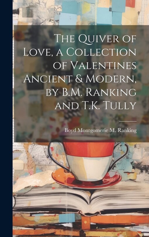 Front cover_The Quiver of Love, a Collection of Valentines Ancient & Modern, by B.M. Ranking and T.K. Tully