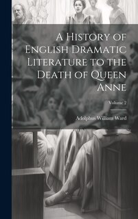 Front cover_A History of English Dramatic Literature to the Death of Queen Anne; Volume 2