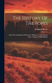 The History Of The Popes: From The Foundation Of The See Of Rome To The Present Time, Volume I, Third Edition