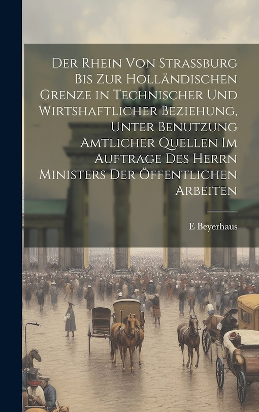 Couverture_Der Rhein Von Strassburg Bis Zur Holländischen Grenze in Technischer Und Wirtshaftlicher Beziehung, Unter Benutzung Amtlicher Quellen Im Auftrage Des Herrn Ministers Der Öffentlichen Arbeiten