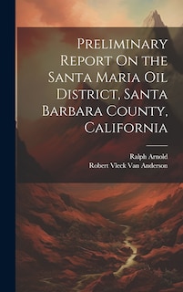 Front cover_Preliminary Report On the Santa Maria Oil District, Santa Barbara County, California