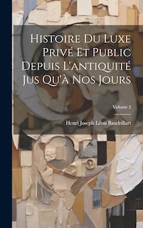 Couverture_Histoire Du Luxe Privé Et Public Depuis L'antiquité Jus Qu'à Nos Jours; Volume 2