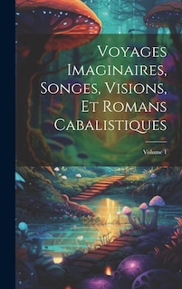 Voyages Imaginaires, Songes, Visions, Et Romans Cabalistiques; Volume 1