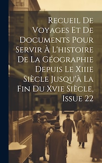 Couverture_Recueil De Voyages Et De Documents Pour Servir À L'histoire De La Géographie Depuis Le Xiiie Siècle Jusqu'à La Fin Du Xvie Siècle, Issue 22
