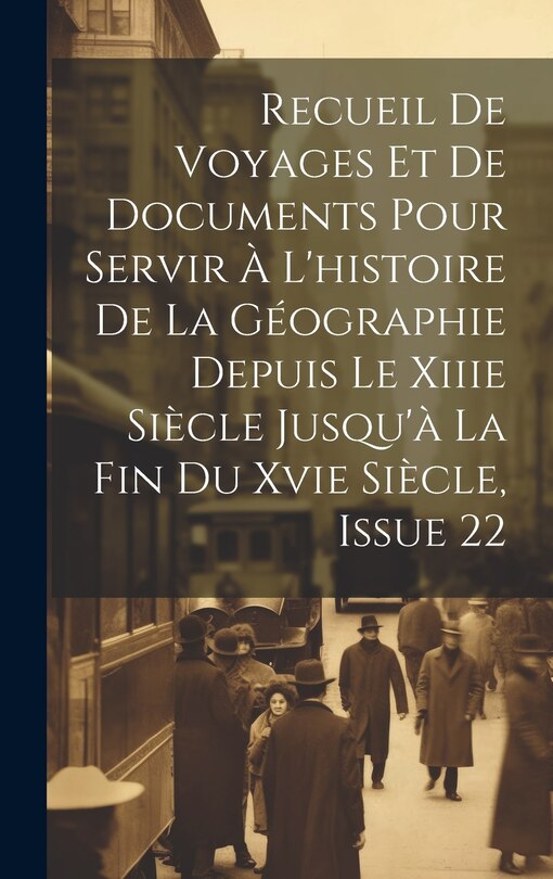 Couverture_Recueil De Voyages Et De Documents Pour Servir À L'histoire De La Géographie Depuis Le Xiiie Siècle Jusqu'à La Fin Du Xvie Siècle, Issue 22