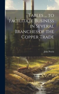 Tables ... to Facilitate Business in Several Branches of the Copper Trade