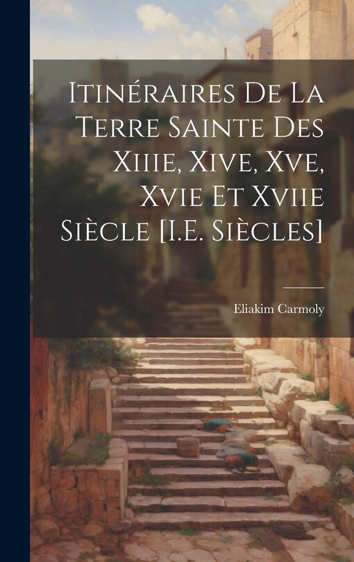 Couverture_Itinéraires De La Terre Sainte Des Xiiie, Xive, Xve, Xvie Et Xviie Siècle [I.E. Siècles]