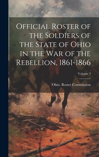 Front cover_Official Roster of the Soldiers of the State of Ohio in the War of the Rebellion, 1861-1866; Volume 3