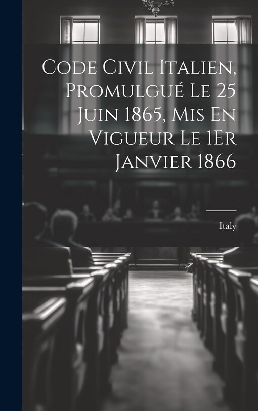 Couverture_Code Civil Italien, Promulgué Le 25 Juin 1865, Mis En Vigueur Le 1Er Janvier 1866