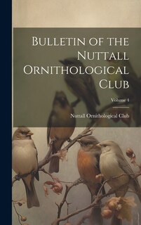 Front cover_Bulletin of the Nuttall Ornithological Club; Volume 4