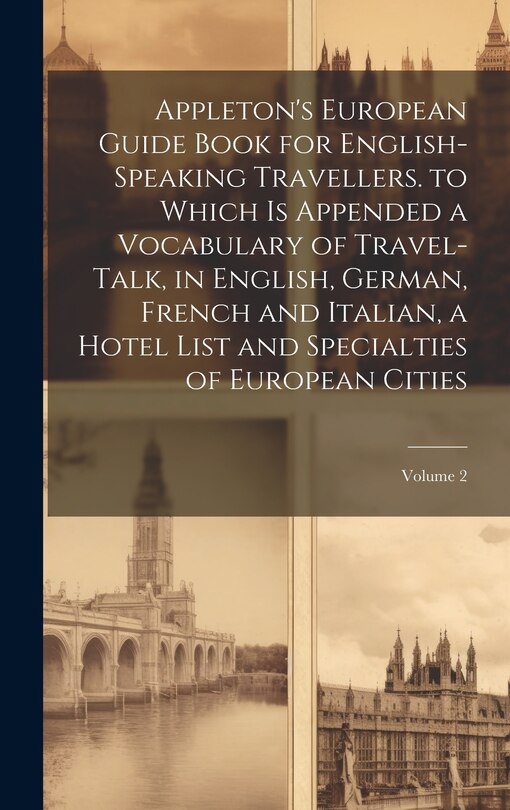 Front cover_Appleton's European Guide Book for English-Speaking Travellers. to Which Is Appended a Vocabulary of Travel-Talk, in English, German, French and Italian, a Hotel List and Specialties of European Cities; Volume 2