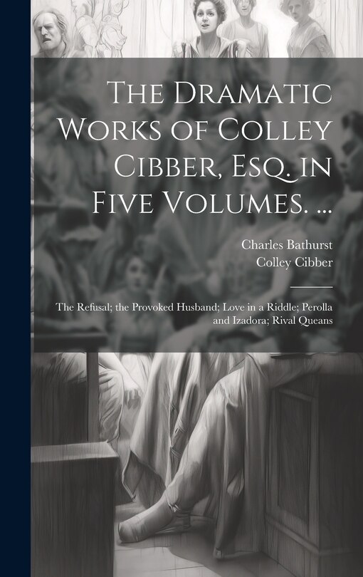 Couverture_The Dramatic Works of Colley Cibber, Esq. in Five Volumes. ...