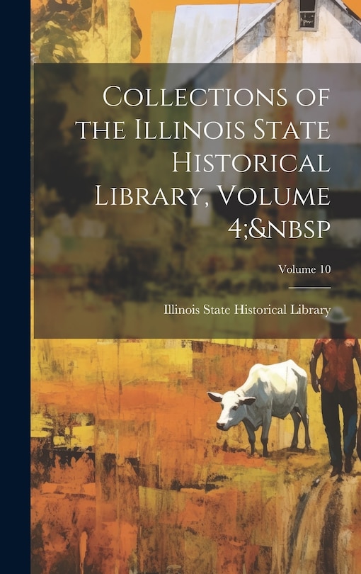 Front cover_Collections of the Illinois State Historical Library, Volume 4; Volume 10