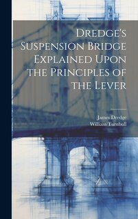 Front cover_Dredge's Suspension Bridge Explained Upon the Principles of the Lever