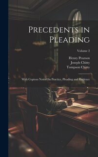 Precedents in Pleading: With Copious Notes On Practice, Pleading and Evidence; Volume 2