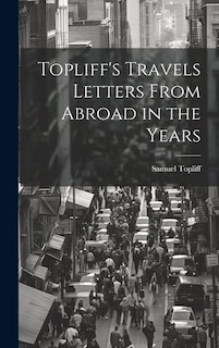 Topliff's Travels Letters From Abroad in the Years