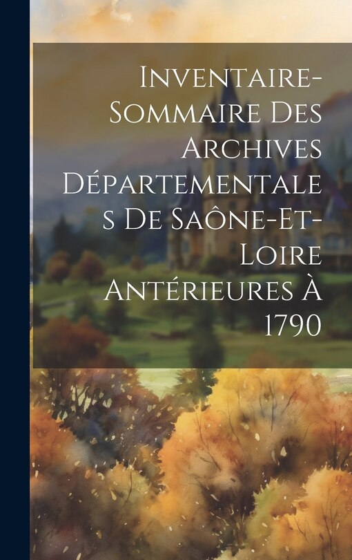Front cover_Inventaire-Sommaire Des Archives Départementales De Saône-Et-Loire Antérieures À 1790