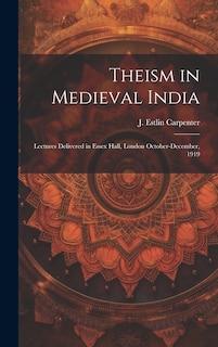 Front cover_Theism in Medieval India; Lectures Delivered in Essex Hall, London October-December, 1919