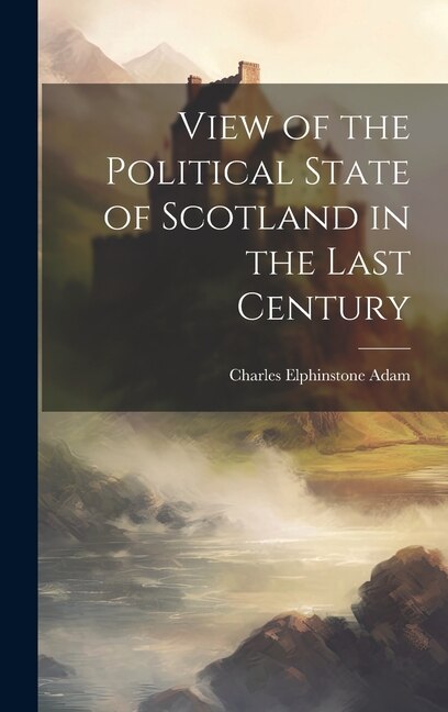 View of the Political State of Scotland in the Last Century