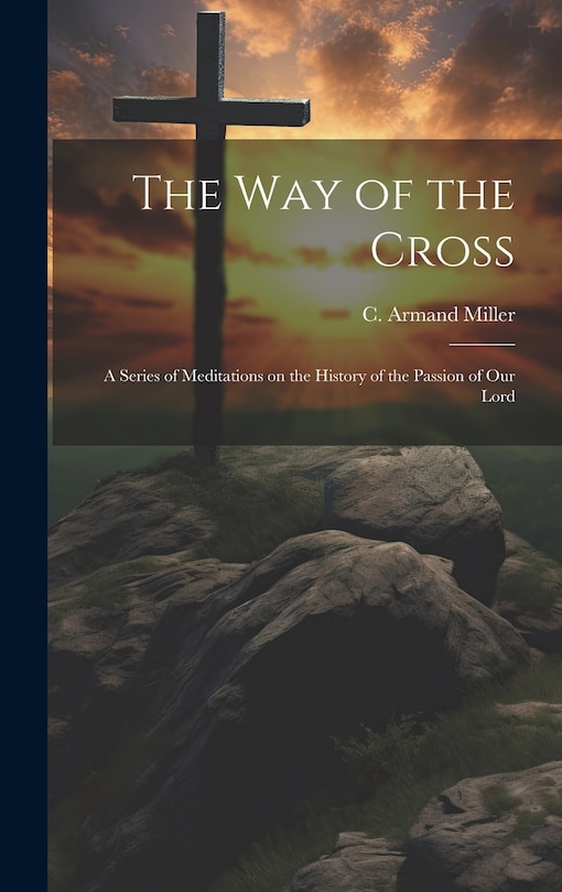 Front cover_The way of the Cross; a Series of Meditations on the History of the Passion of our Lord