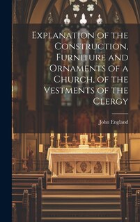 Front cover_Explanation of the Construction, Furniture and Ornaments of a Church, of the Vestments of the Clergy