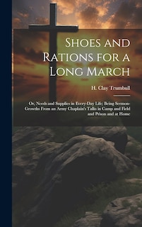 Couverture_Shoes and Rations for a Long March; or, Needs and Supplies in Every-day Life; Being Sermon-growths From an Army Chaplain's Talks in Camp and Field and Prison and at Home