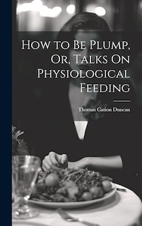 Front cover_How to Be Plump, Or, Talks On Physiological Feeding