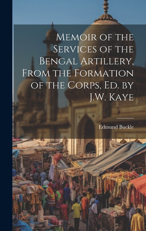 Couverture_Memoir of the Services of the Bengal Artillery, From the Formation of the Corps, Ed. by J.W. Kaye