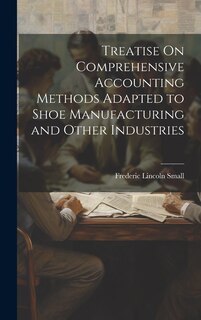 Couverture_Treatise On Comprehensive Accounting Methods Adapted to Shoe Manufacturing and Other Industries