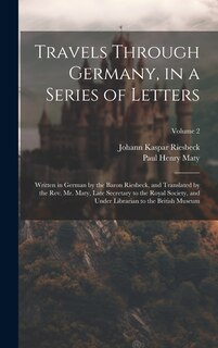 Front cover_Travels Through Germany, in a Series of Letters; Written in German by the Baron Riesbeck, and Translated by the Rev. Mr. Maty, Late Secretary to the Royal Society, and Under Librarian to the British Museum; Volume 2