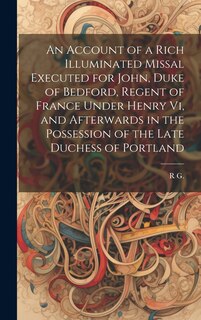 Couverture_An Account of a Rich Illuminated Missal Executed for John, Duke of Bedford, Regent of France Under Henry Vi, and Afterwards in the Possession of the Late Duchess of Portland