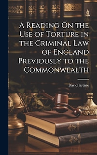 Couverture_A Reading On the Use of Torture in the Criminal Law of England Previously to the Commonwealth