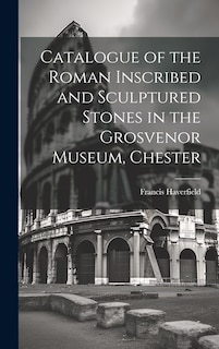 Front cover_Catalogue of the Roman Inscribed and Sculptured Stones in the Grosvenor Museum, Chester