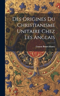 Front cover_Des Origines Du Christianisme Unitaire Chez Les Anglais
