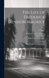 The Life of Frederick Denison Maurice: Chiefly Told in His Own Letters; Volume 2