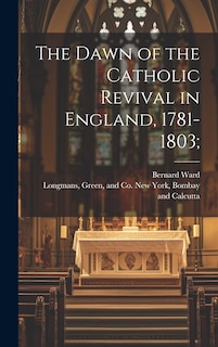 Front cover_The Dawn of the Catholic Revival in England, 1781-1803;