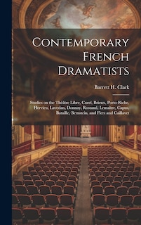 Couverture_Contemporary French Dramatists; Studies on the Théâtre Libre, Curel, Brieux, Porto-Riche, Hervieu, Lavedan, Donnay, Rostand, Lemaître, Capus, Bataille, Bernstein, and Flers and Caillavet