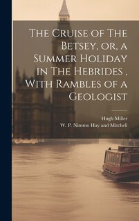 Front cover_The Cruise of The Betsey, or, a Summer Holiday in The Hebrides, With Rambles of a Geologist