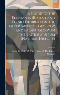Couverture_A Guide to the Elephants (recent and Fossil) Exhibited in the Department of Geology and Palæntology in the British Museum (Natural History)