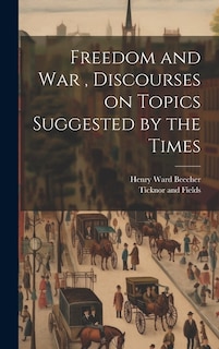 Freedom and War, Discourses on Topics Suggested by the Times