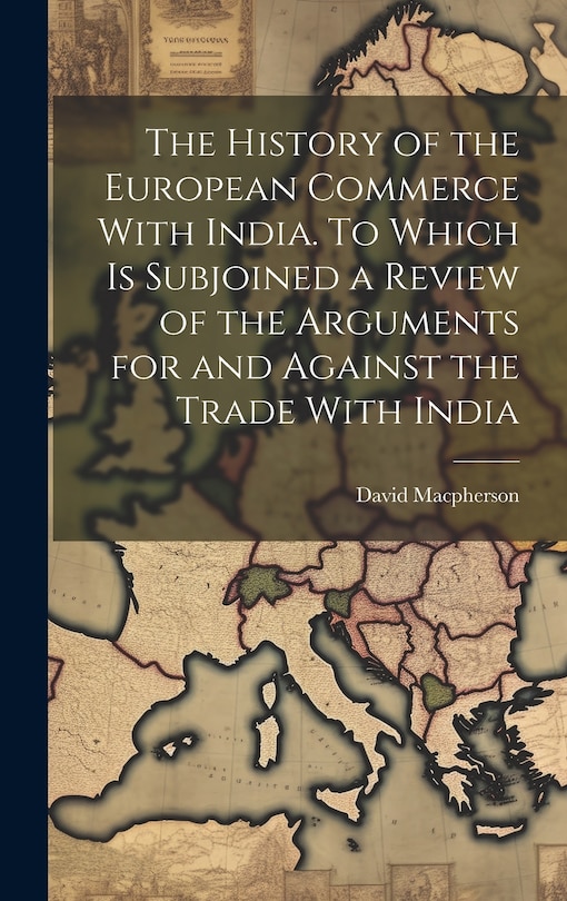 Front cover_The History of the European Commerce With India. To Which is Subjoined a Review of the Arguments for and Against the Trade With India
