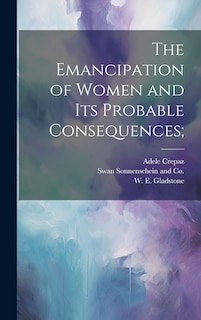Front cover_The Emancipation of Women and its Probable Consequences;