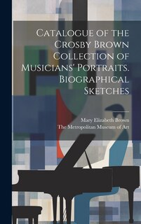 Couverture_Catalogue of the Crosby Brown Collection of Musicians' Portraits. Biographical Sketches