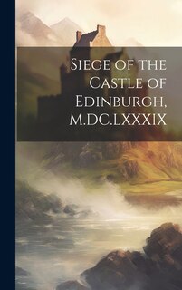 Couverture_Siege of the Castle of Edinburgh, M.DC.LXXXIX