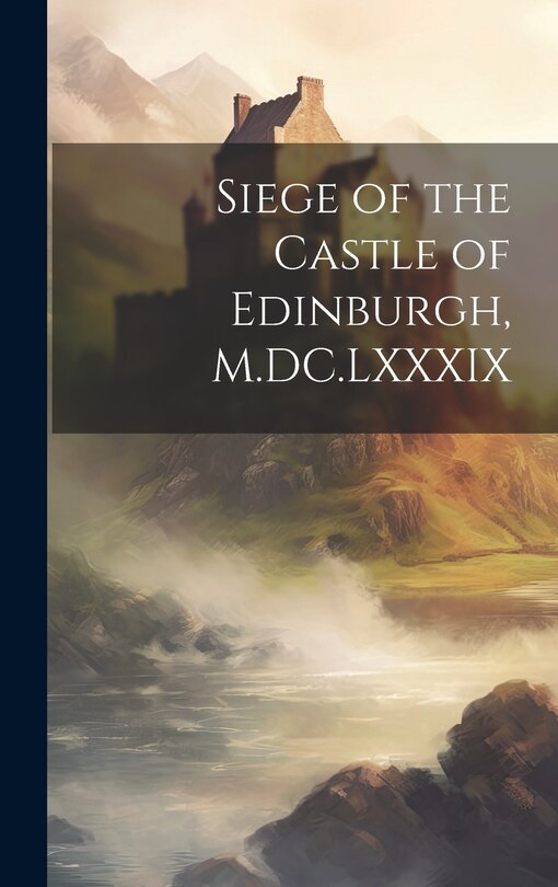 Couverture_Siege of the Castle of Edinburgh, M.DC.LXXXIX